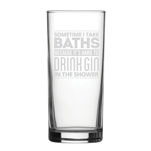 Sometimes I Take Baths Because It's Hard To Drink Gin In The Shower - Engraved Novelty Hiball Glass Image 1
